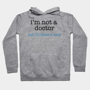 I'm Not a Doctor - But I'll Have A Look Hoodie